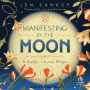 Manifesting by the Moon: A Guide to Lunar Magic Audiobook