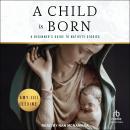 A Child Is Born: A Beginner's Guide to Nativity Stories Audiobook