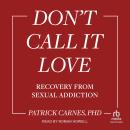 Don't Call It Love: Recovery From Sexual Addiction Audiobook
