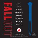 Fallout: The Inside Story of America's Failure to Disarm North Korea Audiobook