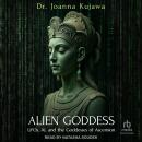 Alien Goddess: UFOs, AI, and the Goddesses of Ascension Audiobook