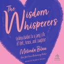 The Wisdom Whisperers: Golden Guides to a Long Life of Grit, Grace, and Laughter Audiobook