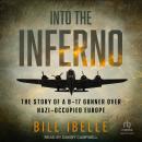 Into the Inferno: The Story of a B-17 Gunner Over Nazi-occupied Europe Audiobook