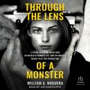 Through the Lens of a Monster: A Serial Killer on Death Row, an Unsolved Murder List, and an Inmate's Deadly Play for Redemption Audiobook