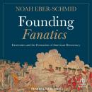 Founding Fanatics: Extremism and the Formation of American Democracy Audiobook