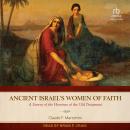 Ancient Israel's Women of Faith: A Survey of the Heroines of the Old Testament Audiobook