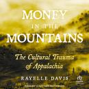 Money in the Mountains: The Cultural Trauma of Appalachia Audiobook