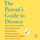 Cover of The Parent's Guide to Divorce: How to Protect Your Child's Mental and Emotional Health through a Breakup or Separation