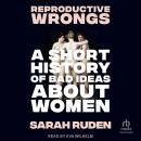 Reproductive Wrongs: A Short History of Bad Ideas About Women Audiobook