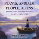 Plants, Animals, People, Aliens: An Aristotelian-Thomist Perspective on Life in the Universe Audiobook