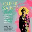 Queer Saints: A Radical Guide to Magic, Miracles, and Modern Intercession Audiobook
