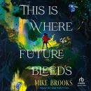 This is Where the Future Bleeds Audiobook