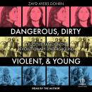 Cover of Dangerous, Dirty, Violent, and Young: A Fugitive Family in the Revolutionary Underground