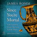 Since You're Mortal . . .: Life Lessons from the Lost Greek Plays Audiobook