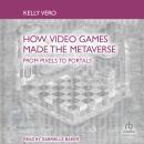 How Video Games Made the Metaverse: From Pixels to Portals Audiobook