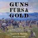 Guns, Furs, and Gold: An American West History of Indigenous Peoples and Explorers Audiobook