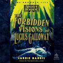 The Forbidden Visions of Lucius Galloway: An Arkham Horror Novel Audiobook