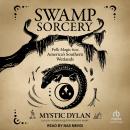 Swamp Sorcery: Folk Magic from America's Southern Wetlands Audiobook