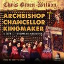 Archbishop, Chancellor, Kingmaker: A Life of Thomas Arundel Audiobook