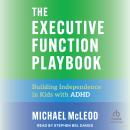 The Executive Function Playbook: Building Independence in Kids with ADHD Audiobook