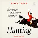 Hunting: The Pursuit That Shaped Humanity Audiobook