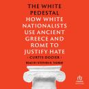 The White Pedestal: How White Nationalists Use Ancient Greece and Rome to Justify Hate Audiobook