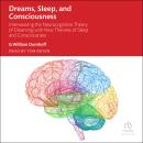 Dreams, Sleep, and Consciousness: Interweaving the Neurocognitive Theory of Dreaming with New Theories of Sleep and Consciousness Audiobook