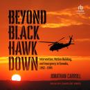 Beyond Black Hawk Down: Intervention, Nation-Building, and Insurgency in Somalia, 1992-1995 Audiobook
