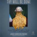 Thy Will Be Done: George Washington's Legacy of Slavery and the Fight for American Memory Audiobook
