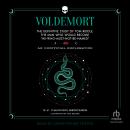 Voldemort: The Definitive Study of Tom Riddle, The Man Who Would Become 'He-Who-Must-Not-Be-Named': An Unofficial Exploration Audiobook