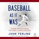 Baseball As It Was: Building Champions Before Free Agency Changed Everything Audiobook