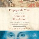 Propaganda Wars of the American Revolution: From the Boston Patriots to George Washington Audiobook