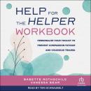 Help for the Helper Workbook: Personalize Your Toolkit to Prevent Compassion Fatigue and Vicarious Trauma Audiobook