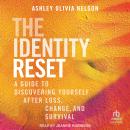 The Identity Reset: A Guide to Discovering Yourself After Loss, Change, and Survival Audiobook