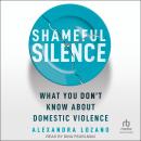 Shameful Silence: What You Don't Know About Domestic Violence Audiobook