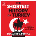 The Shortest History of Turkey: From the Ottoman Empire to the Turkish Republic - A Retelling for Our Times (The Shortest History Series) Audiobook