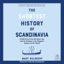 The Shortest History of Scandinavia: 14,000 Years from the Stone Age and the Vikings to the Happiest Nations in the World Audiobook