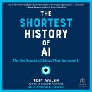 The Shortest History of AI: The Six Essential Ideas That Animate It Audiobook