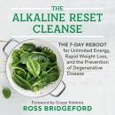 The Alkaline Reset Cleanse: The 7-Day Reboot for Unlimited Energy, Rapid Weight Loss, and the Prevention of Degenerative Disease Audiobook