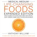 Medical Medium Life-Changing Foods Expanded Edition: Save Yourself & Your Loved Ones with Fruits, Leafy Greens, Herbs, Wild Foods & Vegetables Audiobook