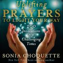 Uplifting Prayers to Light Your Way: 200 Invocations for Challenging Times Audiobook