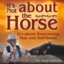 It's Not About the Horse: It's About Overcoming Fear and Self-Doubt Audiobook