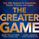 The Greater Game: Your 100x Blueprint for Exponential Growth, Freedom, and Legacy Audiobook
