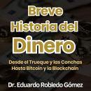 [Spanish] - Breve Historia del Dinero: Desde el Trueque y las Conchas Hasta Bitcoin y la Blockchain Audiobook