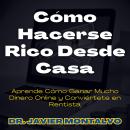 [Spanish] - Cómo Hacerse Rico Desde Casa: Aprende Cómo Ganar Mucho Dinero Online y Conviértete en Re Audiobook