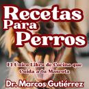 [Spanish] - Recetas Para Perros: El Único Libro de Cocina que Cuida a tu Mascota Audiobook