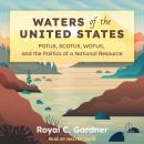 Waters of the United States: POTUS, SCOTUS, WOTUS, and the Politics of a National Resource Audiobook