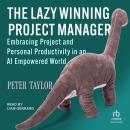 The Lazy Winning Project Manager: Embracing Project and Personal Productivity in an AI Empowered Wor Audiobook