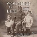 Wounded for Life: Seven Union Veterans of the Civil War Audiobook