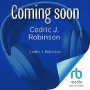 Cedric J. Robinson: On Racial Capitalism, Black Internationalism, and Cultures of Resistance Audiobook